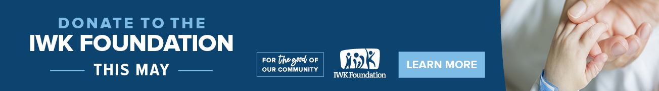 Donate to the IWK Foundation this May. To the side there is an image of a parent holding a babies hand. Learn More
