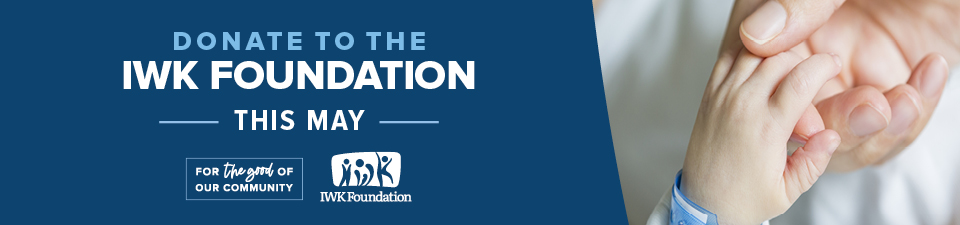Donate to the IWK Foundation this May. To the side there is an image of a parent holding a babies hand.